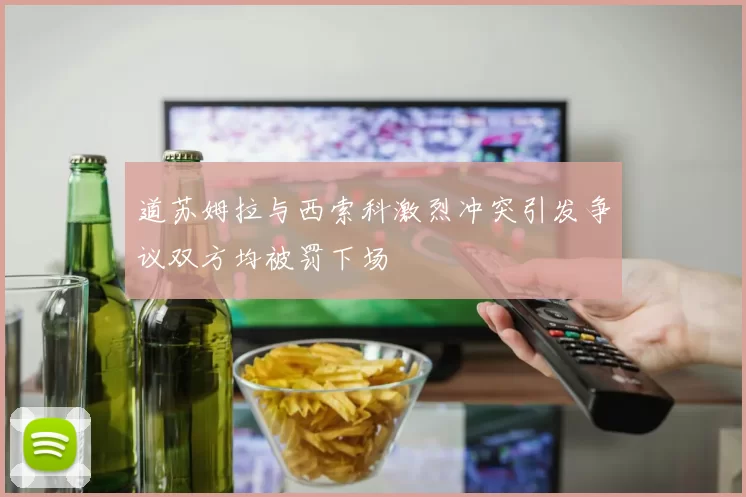 道苏姆拉与西索科激烈冲突引发争议双方均被罚下场